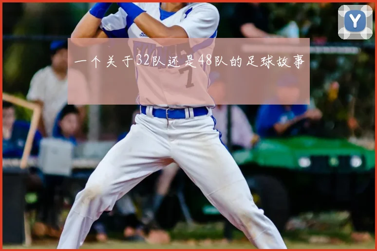 一个关于32队还是48队的足球故事