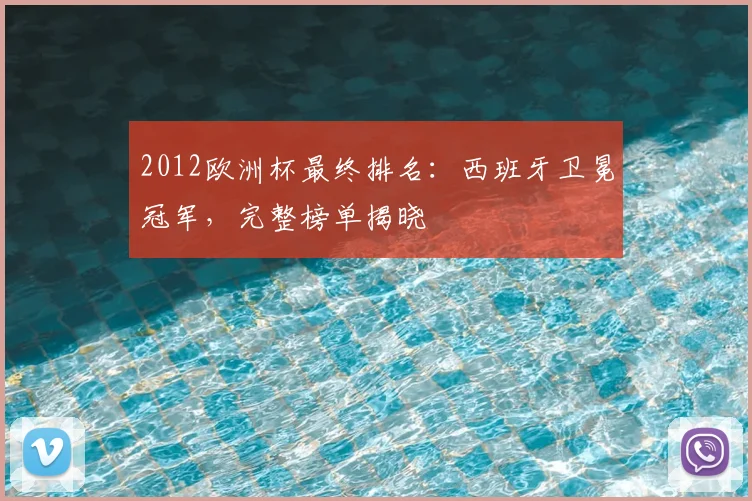 2012欧洲杯最终排名：西班牙卫冕冠军，完整榜单揭晓