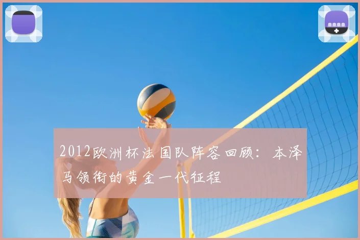 2012欧洲杯法国队阵容回顾：本泽马领衔的黄金一代征程